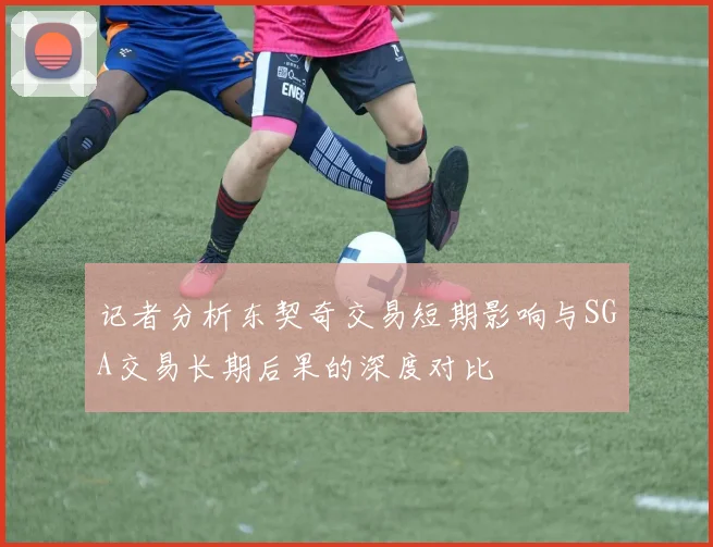记者分析东契奇交易短期影响与SGA交易长期后果的深度对比