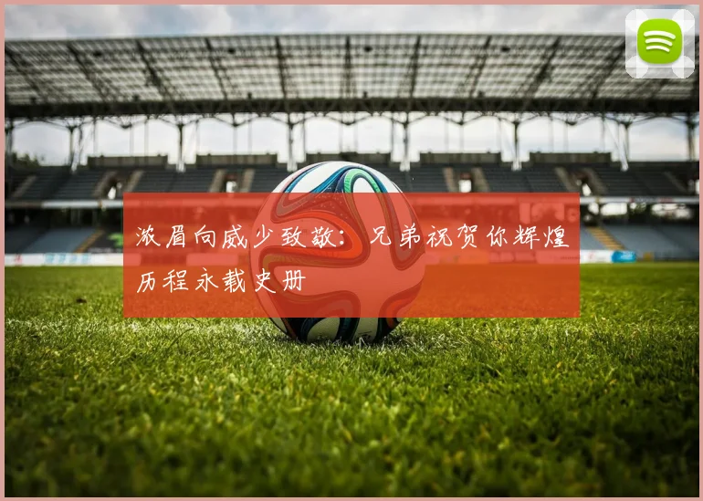 浓眉向威少致敬：兄弟祝贺你辉煌历程永载史册